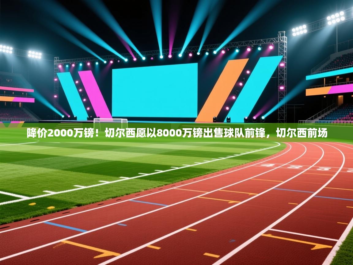 降价2000万镑！切尔西愿以8000万镑出售球队前锋，切尔西前场  第1张